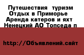 Путешествия, туризм Отдых в Приморье - Аренда катеров и яхт. Ненецкий АО,Топседа п.